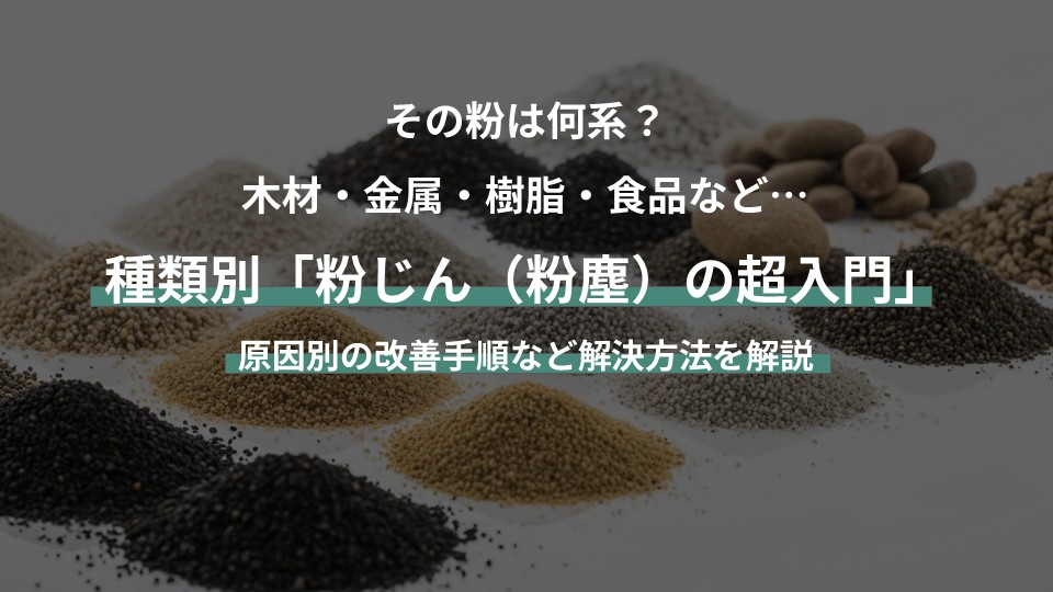 その粉は何系？ 木材・金属・樹脂・食品など…種類別「粉じん（粉塵）の超入門」